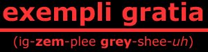red text on black background reading exempli gratia with pronunciation guide